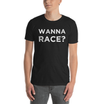 "Wanna Race?"  On Front Short-Sleeve Unisex T-Shirt